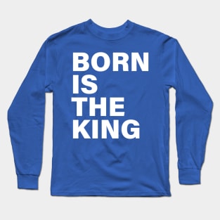 BORN IS THE KING Long Sleeve T-Shirt